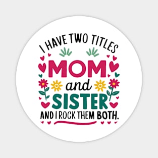 i have tow titles mom and sister and i rock them both Magnet